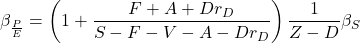 \[\beta_{\frac{P}{E}}=\left( 1+ \frac{ F+A+Dr_D }{ S-F-V-A -Dr_D}\right)\frac{1}{Z-D}\beta_S\]