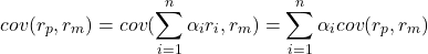 \[cov(r_p, r_m)=cov(\sum_{i=1}^{n}\alpha_ir_i,r_m)=\sum_{i=1}^{n}\alpha_icov(r_p, r_m)\]