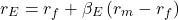 \begin{equation*}r_E=r_f+\beta_E\left( r_m-r_f \right)\end{equation*}