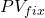 PV_{fix}