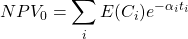 \[NPV_0=\sum_{i}^{}E(C_i) e^{-\alpha_i t_i}\]