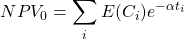 \[NPV_0=\sum_{i}^{}E(C_i) e^{-\alpha t_i}\]