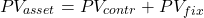 \[PV_{asset}=PV_{contr}+PV_{fix}\]