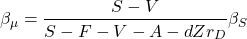 \begin{equation*}\beta_\mu= \frac{ S-V }{ S-F-V-A -dZr_D }\beta_S\end{equation*}