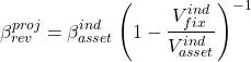 \[\beta^{proj}_{rev}=\beta ^{ind}_{asset} \left( 1-\frac{V^{ind}_{fix}}{V^{ind}_{asset}} \right)^{-1}\]