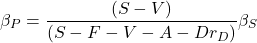 \[\beta_P=\frac{\left( S-V \right) }{\left( S-F-V-A -Dr_D\right)}\beta_S\]