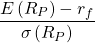 \[\frac{E\left( R_P\right)-r_f}{\sigma \left( R_P \right)}\]