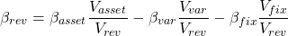 \[\beta_{rev}=\beta_{asset}\frac{V_{asset}}{V_{rev}}-\beta_{var}\frac{V_{var}}{V_{rev}}-\beta_{fix}\frac{V_{fix}}{V_{rev}}\]