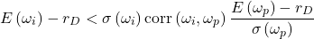 \begin{equation*}E\left( \omega_i \right)-r_D < \sigma\left( \omega_i \right)\mathrm{corr}\left( \omega_i,\omega_p \right)\frac{E\left( \omega_p\right)-r_D}{\sigma\left( \omega_p \right)}\end{equation*}