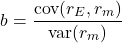 \begin{equation*}b=\frac{\text{cov}(r_E,r_m)}{\text{var}(r_m)}\end{equation*}