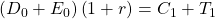 \left( D_0 + E_0 \right) \left( 1+r \right) = C_1 + T_1