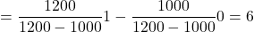 \[=\frac{1200}{1200-1000}1 - \frac{1000}{1200-1000}0=6\]