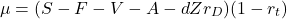 \begin{equation*}\mu=(S-F-V-A-dZr_D)(1-r_t)\end{equation*}