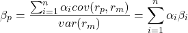 \[\beta_p=\frac{\sum_{i=1}^{n}\alpha_icov(r_p, r_m)}{var(r_m)}=\sum_{i=1}^{n}\alpha_i\beta_i\]