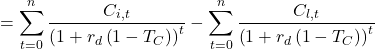 \[=\sum_{t=0}^{n}\frac{ C_{i,t}}{\left( 1+r_d \left(1-T_C \right)\right)^t}-\sum_{t=0}^{n}\frac{C_{l,t}}{\left( 1+r_d \left(1-T_C \right)\right)^t}\]