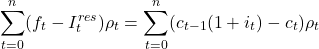 \[\sum_{t=0}^{n}(f_t-I_t^{res})\rho_t=\sum_{t=0}^{n}(c_{t-1}(1+i_t)-c_t)\rho_t\]