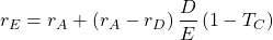 \[r_E=r_A+\left(r_A-r_D\right)\frac{D}{E}\left(1-T_C\right)\]