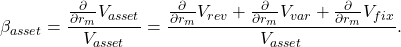 \[\beta_{asset}=\frac{\frac{\partial }{\partial r_m}V_{asset}}{V_{asset}}=\frac{\frac{\partial }{\partial r_m} V_{rev} + \frac{\partial }{\partial r_m} V_{var}+ \frac{\partial }{\partial r_m} V_{fix}}{V_{asset}}.\]