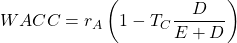 \[WACC=r_A\left(1-T_C\frac{D}{E+D}\right)\]