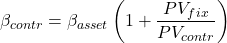 \[\beta_{contr}=\beta_{asset}\left( 1+ \frac{PV_{fix}}{PV_{contr}} \right)\]