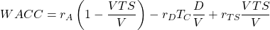 \[WACC=r_A\left(1-\frac{VTS}{V}\right)-r_DT_C\frac{D}{V}+r_{TS}\frac{VTS}{V}\]