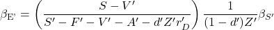 \begin{equation*}\beta_{\text{E'}}=\left(\frac{ S-V' }{ S'-F'-V'-A' -d'Z'r_D'}\right)\frac{1}{(1-d')Z'}\beta_{S'}\end{equation*}