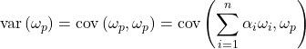 Rendered by QuickLaTeX.com \begin{equation*}\mathrm{var}\left( \omega_p \right)=\mathrm{cov}\left( \omega_p,\omega_p \right)=\mathrm{cov}\left(\sum_{i=1}^{n} \alpha_i\omega_i, \omega_p \right)\end{equation*}