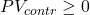 PV_{contr} \ge 0
