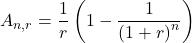 \[A_{n,r}=\frac{1}{r}\left( 1-\frac{1}{\left( 1+r \right)^n} \right)\]