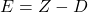 E=Z-D
