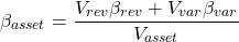 \[\beta_{asset}=\frac{V_{rev}\beta_{rev} + V_{var}\beta_{var}}{V_{asset}}\]