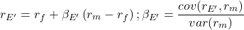 \begin{equation*}r_{E'}=r_f+\beta_{E'}\left( r_m-r_f \right); \beta_{E'}=\frac{cov(r_{E'},r_m)}{var(r_m)}\end{equation*}