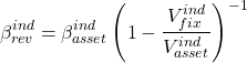 \[\beta^{ind}_{rev}=\beta ^{ind}_{asset} \left( 1-\frac{V^{ind}_{fix}}{V^{ind}_{asset}} \right)^{-1}\]