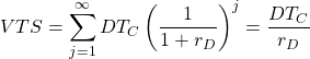 \[VTS=\sum_{j=1}^{\infty}{DT_C\left(\frac{1}{1+r_D}\right)}^j=\frac{DT_C}{r_D}\]