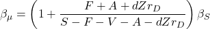 \begin{equation*}\beta_\mu=\left( 1+ \frac{ F+A+dZr_D }{ S-F-V-A -dZr_D } \right) \beta_S\end{equation*}