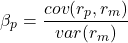 \[\beta_p=\frac{cov(r_p,r_m)}{var(r_m)}\]