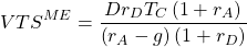 \[{VTS}^{ME}=\frac{Dr_DT_C\left(1+r_A\right)}{\left(r_A-g\right)\left(1+r_D\right)}\]