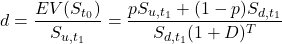 \[d=\frac{EV(S_{t_0})}{S_{u,t_1}}=\frac{pS_{u,{t_1}}+(1-p)S_{d,{t_1}}}{S_{d,t_1}(1+D)^{T}}\]