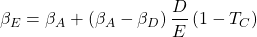 \[\beta_E=\beta_A+\left(\beta_A-\beta_D\right)\frac{D}{E}\left(1-T_C\right)\]