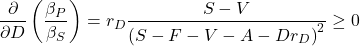 \[\frac{\partial }{\partial D}\left(\frac{\beta_P}{\beta_S} \right)=r_D\frac{ S - V }{ \left( S-F-V-A -Dr_D \right)^2}\ge 0\]