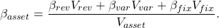 \[\beta_{asset}=\frac{\beta_{rev} V_{rev} + \beta_{var} V_{var}+ \beta_{fix} V_{fix}}{V_{asset}}.\]